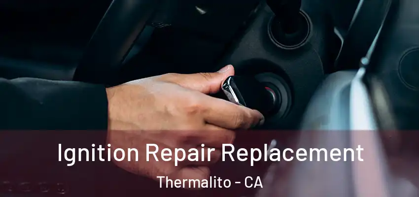  Ignition Repair Replacement Thermalito - CA